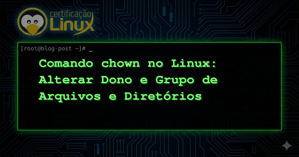 Comando chown no Linux: Alterar Dono e Grupo de Arquivos e Diretórios