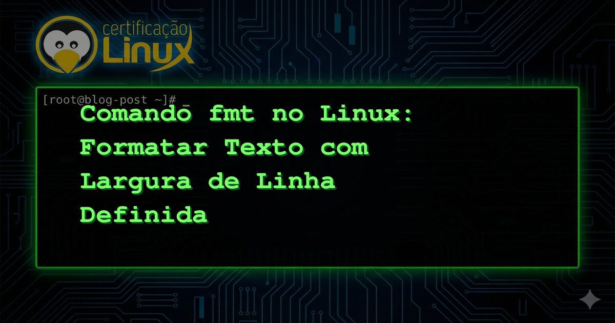 Comando fmt no Linux: Formatar Texto com Largura de Linha Definida