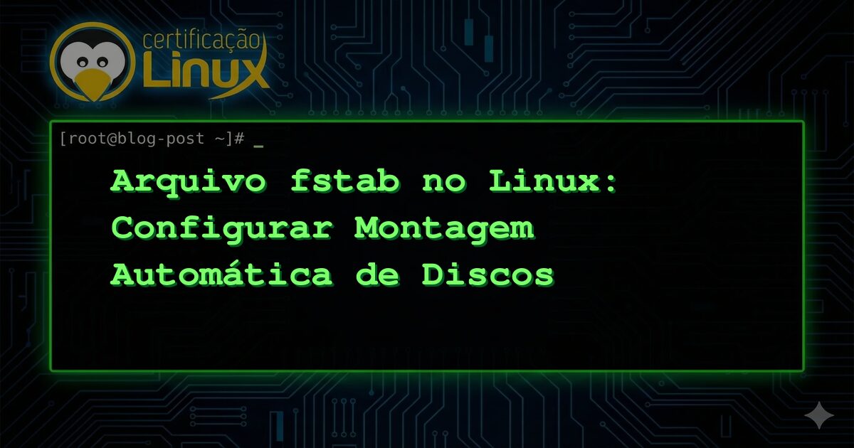 Arquivo fstab no Linux: Configurar Montagem Automática de Discos