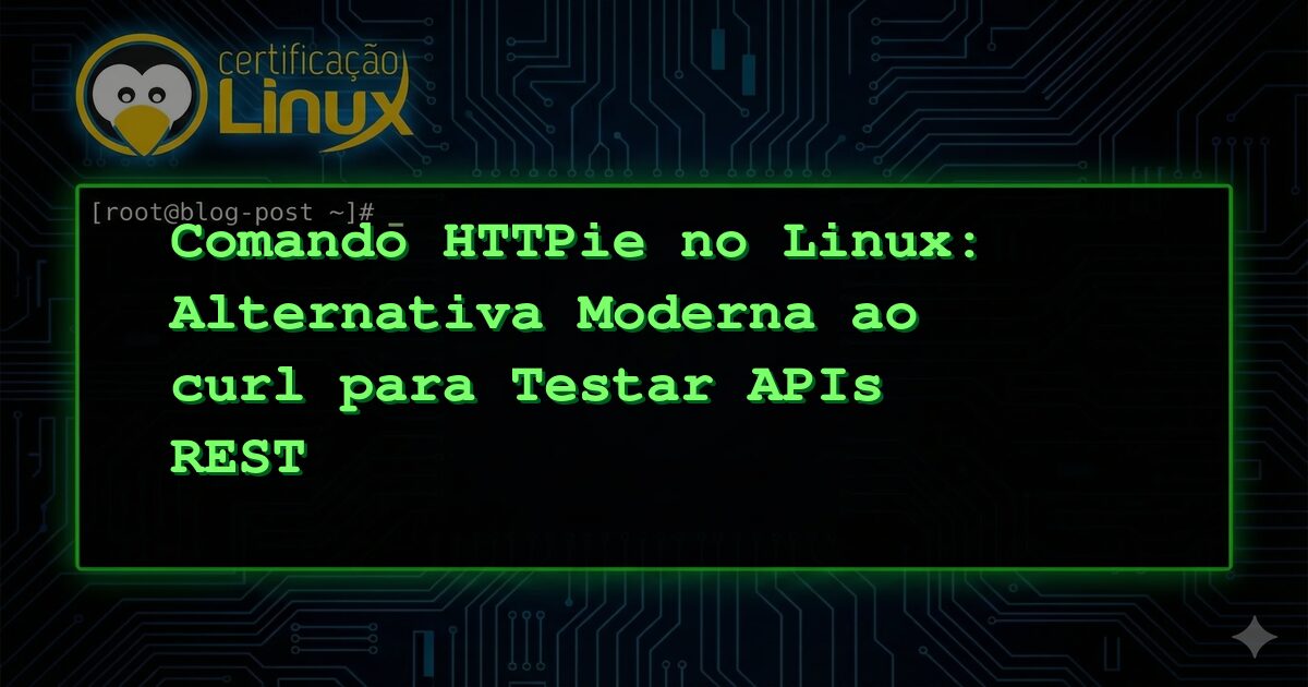 Comando HTTPie no Linux: Alternativa Moderna ao curl para Testar APIs REST