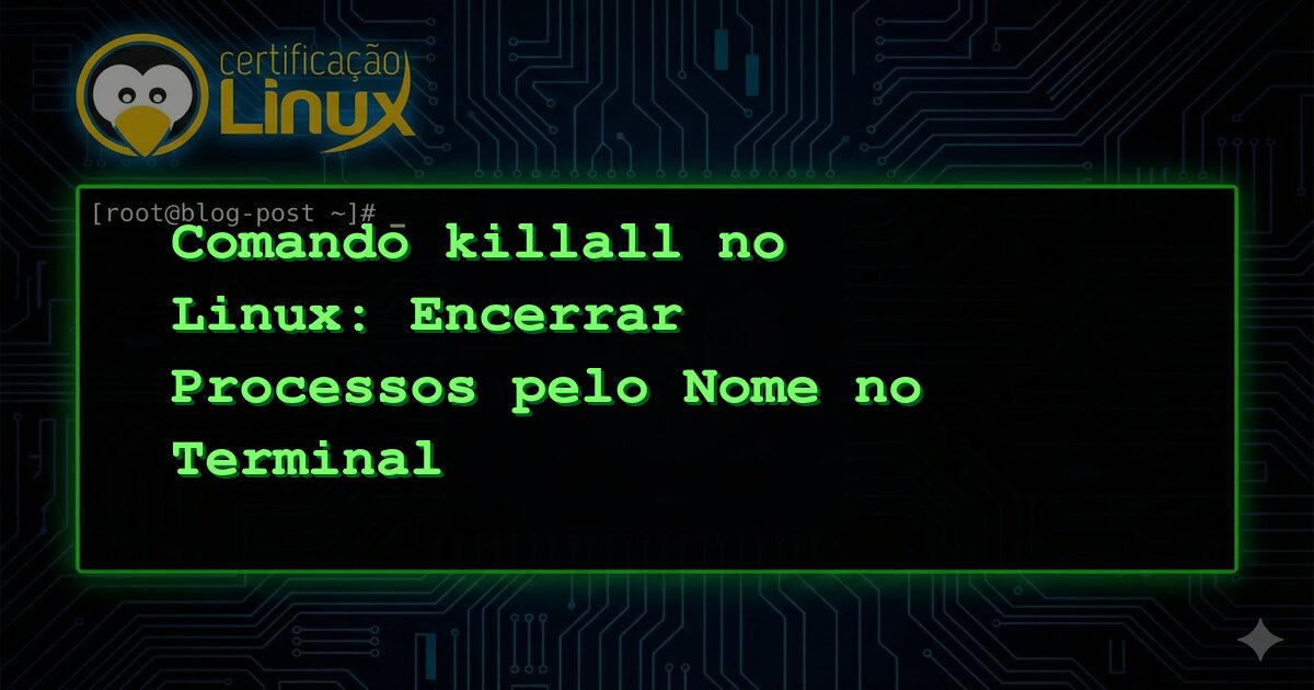 Comando killall no Linux: Encerrar Processos pelo Nome no Terminal