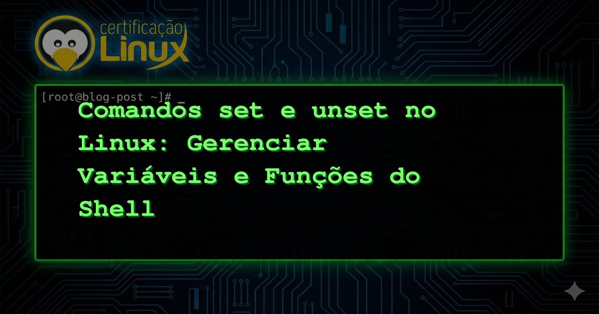 Comandos set e unset no Linux: Gerenciar Variáveis e Funções do Shell