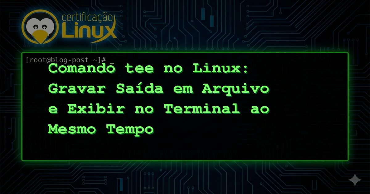 Comando tee no Linux: Gravar Saída em Arquivo e Exibir no Terminal ao Mesmo Tempo