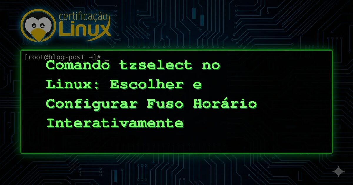 Comando tzselect no Linux: Escolher e Configurar Fuso Horário Interativamente