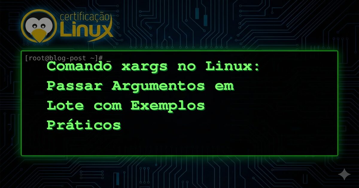 Comando xargs no Linux: Passar Argumentos em Lote com Exemplos Práticos