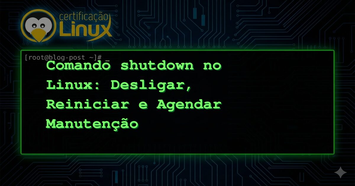 Comando shutdown no Linux: Desligar, Reiniciar e Agendar Manutenção
