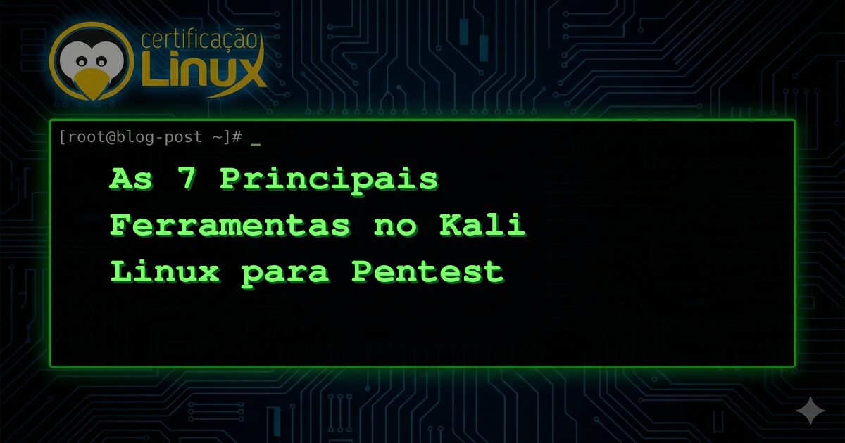 As 7 Principais Ferramentas no Kali Linux para Pentest