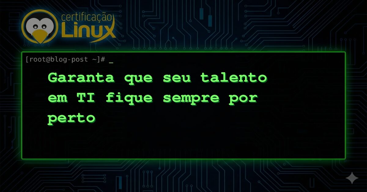 Garanta que seu talento em TI fique sempre por perto
