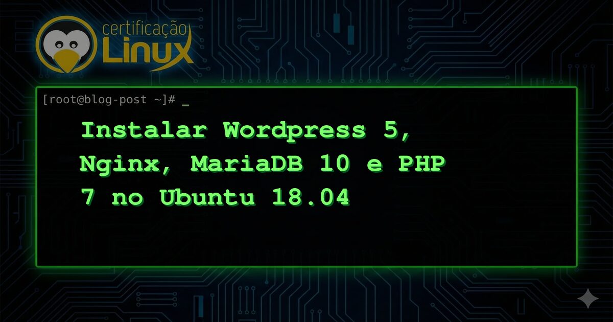 Instalar Wordpress 5, Nginx, MariaDB 10 e PHP 7 no Ubuntu 18.04