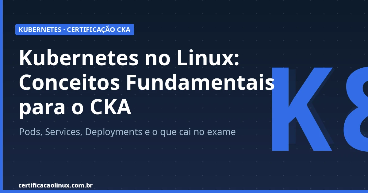 Kubernetes no Linux: Conceitos Fundamentais e Preparação para o CKA