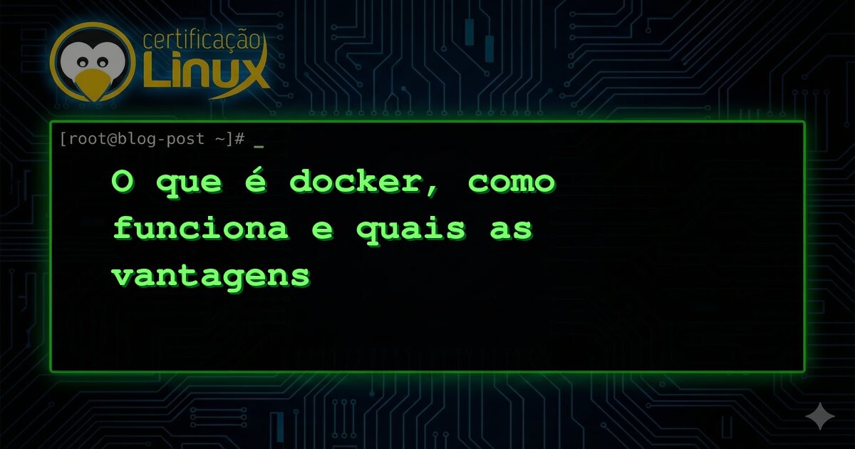 O que é docker, como funciona e quais as vantagens