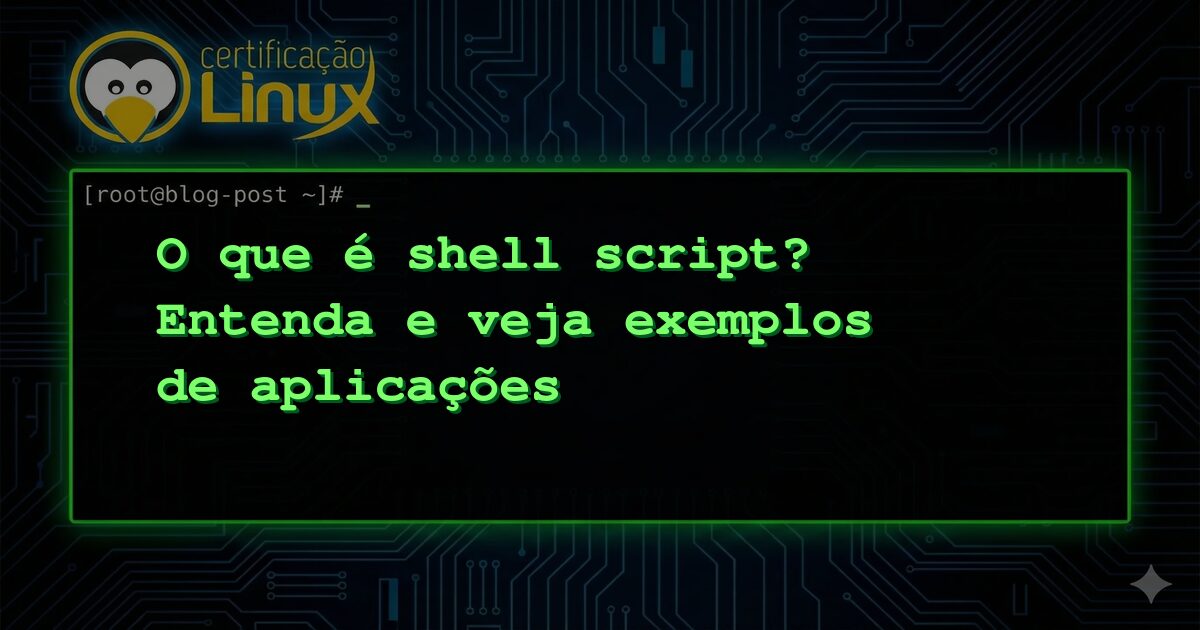 O que é shell script? Entenda e veja exemplos de aplicações
