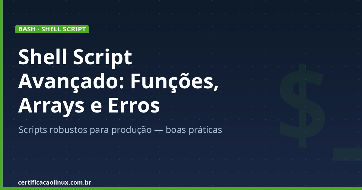 Shell Script Avançado: Funções, Arrays, Tratamento de Erros e Boas Práticas