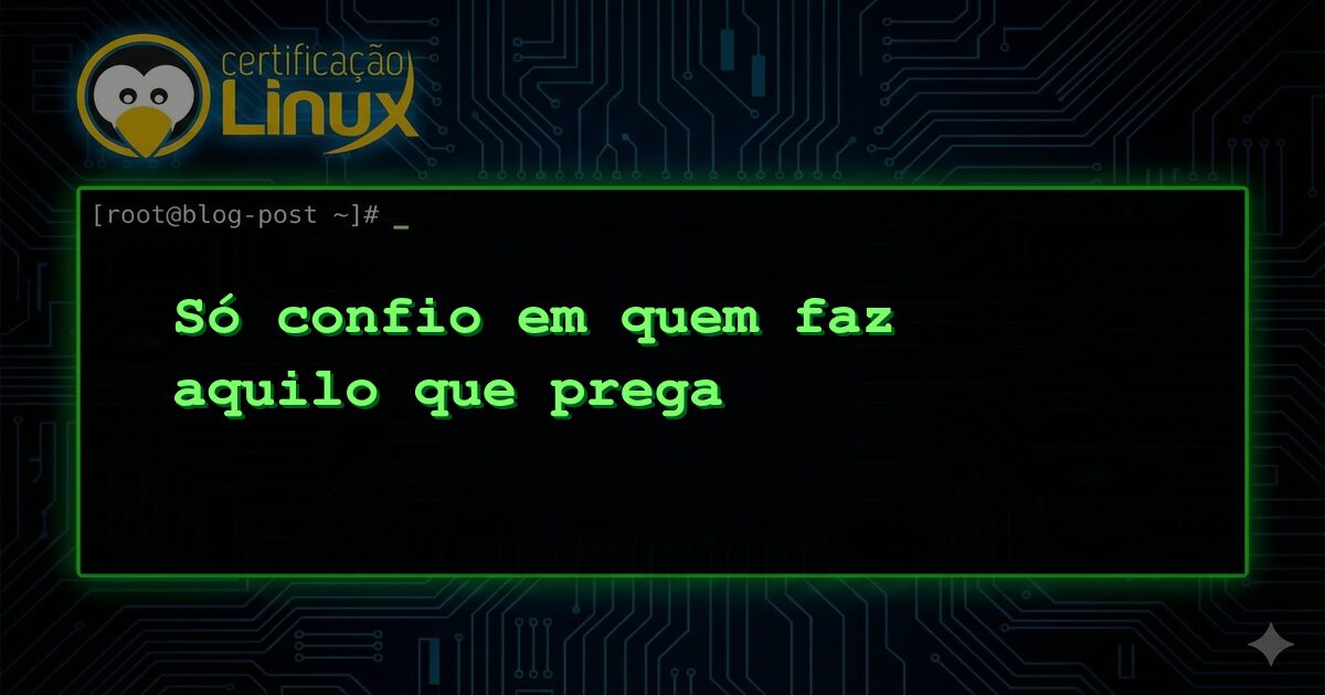 Só confio em quem faz aquilo que prega