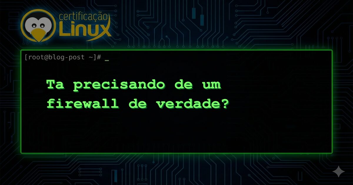 Ta precisando de um firewall de verdade?